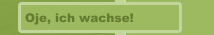 Oje, ich wachse!  